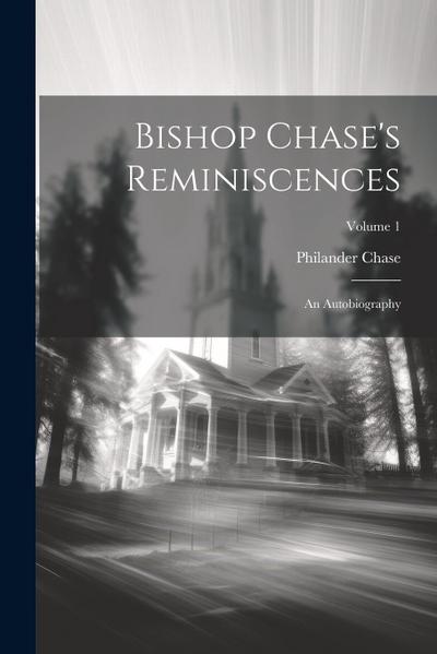 Bishop Chase’s Reminiscences: An Autobiography; Volume 1