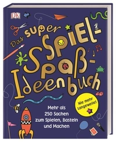 Das super Spiel-Spaß-Ideenbuch: Nie mehr Langeweile! Mehr als 250 Sachen zum Spielen, Basteln und Machen