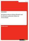 Rot-grün im Kosovo-Krieg: Wandel und Kontinuität politischer Kultur in Deutschland