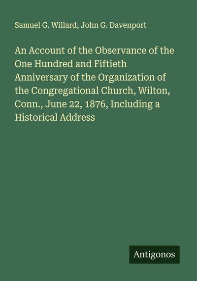 An Account of the Observance of the One Hundred and Fiftieth Anniversary of the Organization of the Congregational Church, Wilton, Conn., June 22, 1876, Including a Historical Address