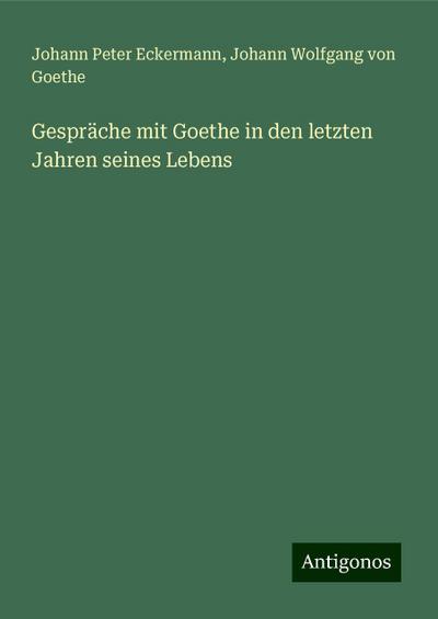 Eckermann, J: Gespräche mit Goethe in den letzten Jahren sei