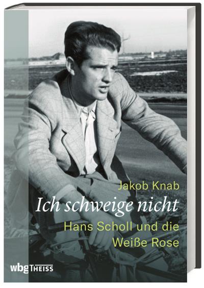 Ich schweige nicht: Hans Scholl und die Weiße Rose