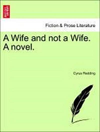 A Wife and Not a Wife. a Novel.