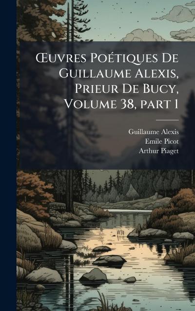Å’uvres PoÃ(c)tiques De Guillaume Alexis, Prieur De Bucy, Volume 38, part 1