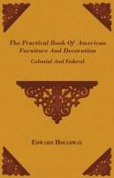 The Practical Book of American Furniture and Decoration - Colonial and Federal