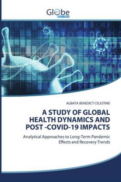 A STUDY OF GLOBAL HEALTH DYNAMICS AND POST -COVID-19 IMPACTS