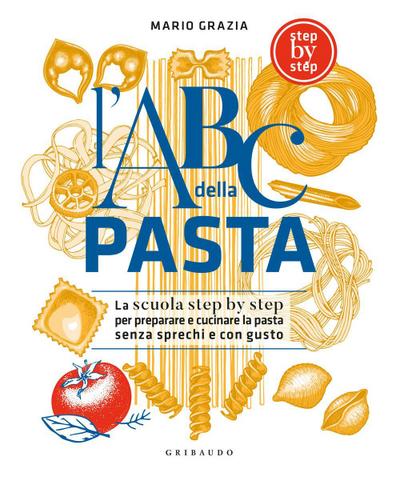 L’ ABC della pasta. La scuola step by step per preparare e cucinare la pasta senza sprechi e con gusto