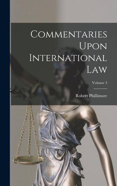 Commentaries Upon International Law; Volume 3