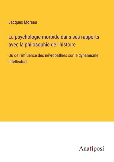 La psychologie morbide dans ses rapports avec la philosophie de l’histoire
