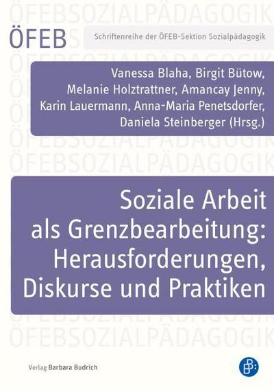 Soziale Arbeit als Grenzbearbeitung: Herausforderungen, Diskurse und Praktiken