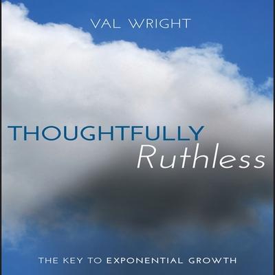 Thoughtfully Ruthless Lib/E: The Key to Exponential Growth