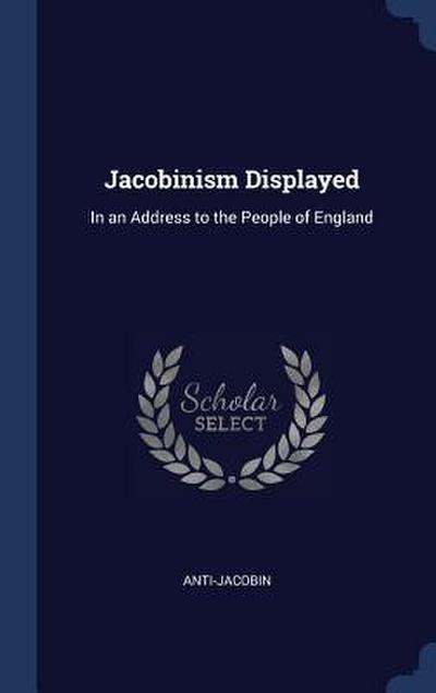 Jacobinism Displayed - Anti-Jacobin Anti-Jacobin
