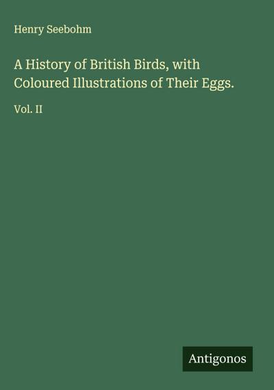 A History of British Birds, with Coloured Illustrations of Their Eggs.