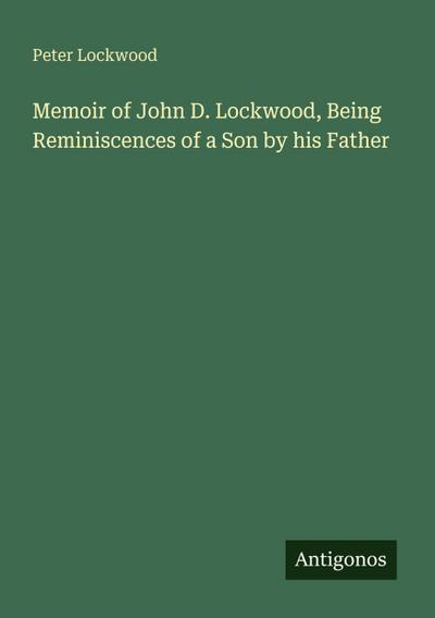 Memoir of John D. Lockwood, Being Reminiscences of a Son by his Father