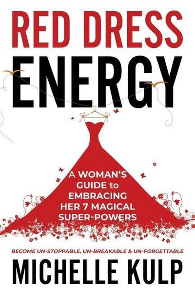 Red Dress Energy: A Woman’s Guide to Embracing Her 7 Magical Super Powers (Become Un-Stoppable, Un-Breakable & Un-Forgettable)