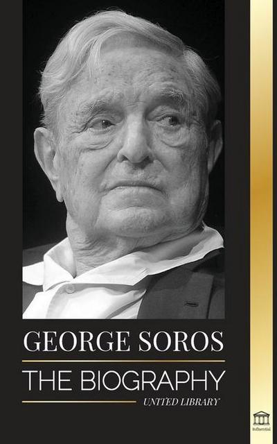 George Soros: The Biography of a Controversial Man; Financia
