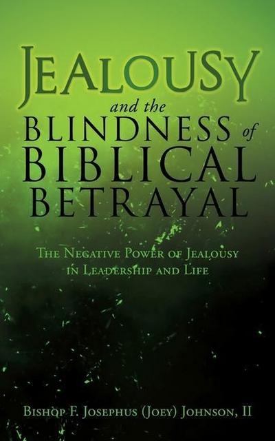 Jealousy and the Blindness of Biblical Betrayal: The Negative Power of Jealousy in Leadership and Life