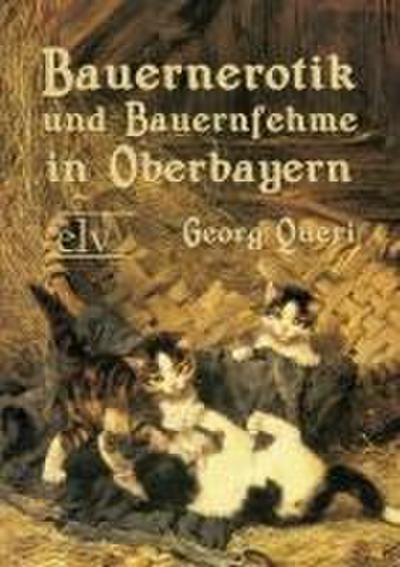 Bauernerotik und Bauernfehme in Oberbayern