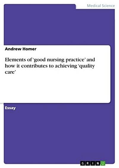 Elements of ’good nursing practice’ and  how it contributes to achieving ’quality care’