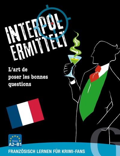 Interpol ermittelt / Interpol ermittelt (Französisch): Französisch lernen für Krimi-Fans / Spiel: L’art de poser les bonnes questions / Sprachspiel