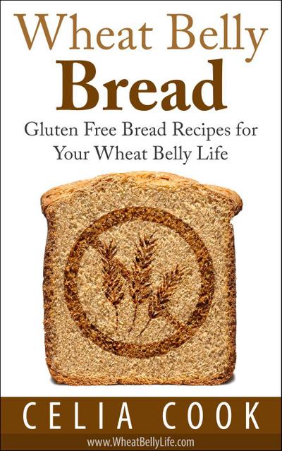 Wheat Belly Bread: Gluten Free Bread Recipes for Your Wheat Belly Life (Wheat Belly Diet Series)