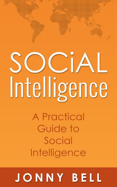 Social Intelligence: A Practical Guide to Social Intelligence: Communication Skills - Social Skills - Communication Theory