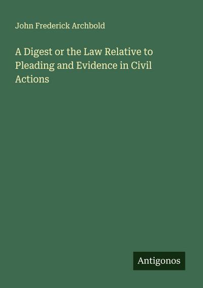 A Digest or the Law Relative to Pleading and Evidence in Civil Actions