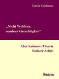 "Nicht Wohltun, sondern Gerechtigkeit". Alice Salomons Theorie Sozialer Arbeit