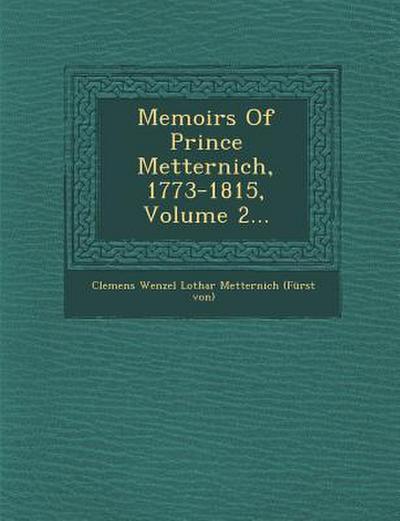 Memoirs Of Prince Metternich, 1773-1815, Volume 2...