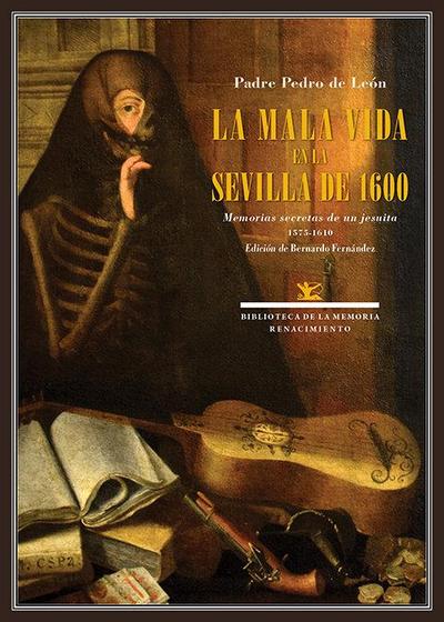 La mala vida en la Sevilla de 1600 : memorias secretas de un jesuita, 1575-1610