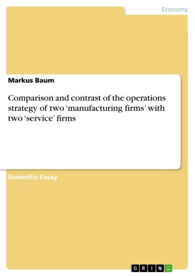 Comparison and contrast of the operations strategy of two ’manufacturing firms’ with two ’service’ firms