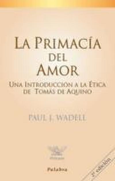 La primacía del amor : una introducción a la ética de Tomás de Aquino