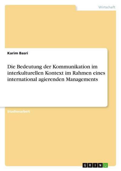 Die Bedeutung der Kommunikation im interkulturellen Kontext im Rahmen eines international agierenden Managements - Karim Basri