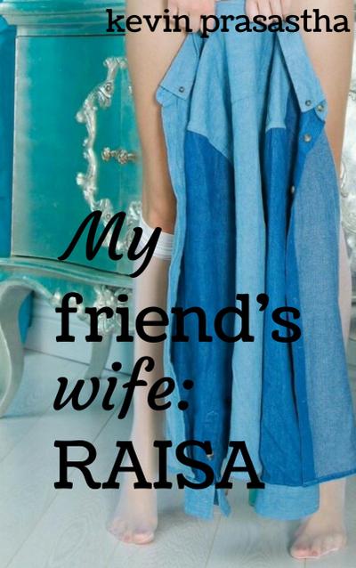My Friend’s Wife: Raisa (Seri Selingkuh dengan Istri Teman)