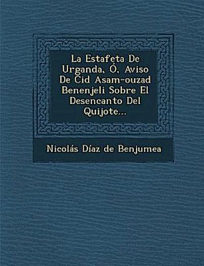 La Estafeta de Urganda, O, Aviso de Cid Asam-Ouzad Benenjeli Sobre El Desencanto del Quijote...