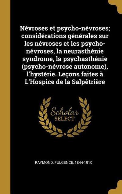 Névroses et psycho-névroses; considérations générales sur les névroses et les psycho-névroses, la neurasthénie syndrome, la psychasthénie (psycho-névrose autonome), l’hystérie. Leçons faites à L’Hospice de la Salpêtrière