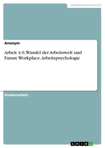 Arbeit 4.0, Wandel der Arbeitswelt und Future Workplace. Arbeitspsychologie