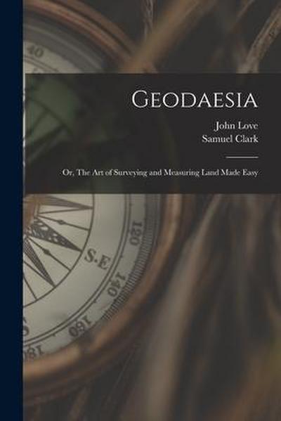 Geodaesia: Or, The art of Surveying and Measuring Land Made Easy