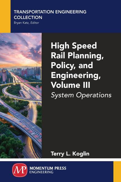 High Speed Rail Planning, Policy, and Engineering, Volume III