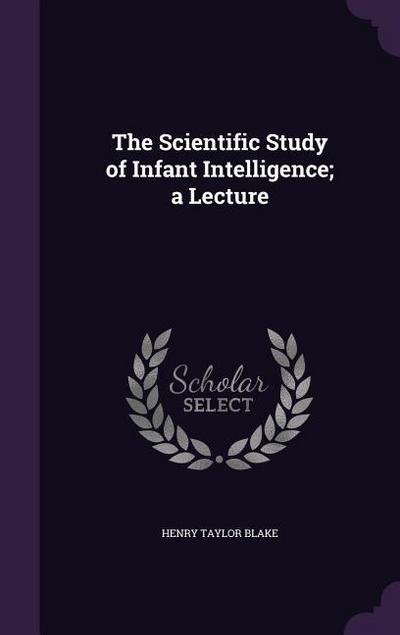 The Scientific Study of Infant Intelligence; a Lecture