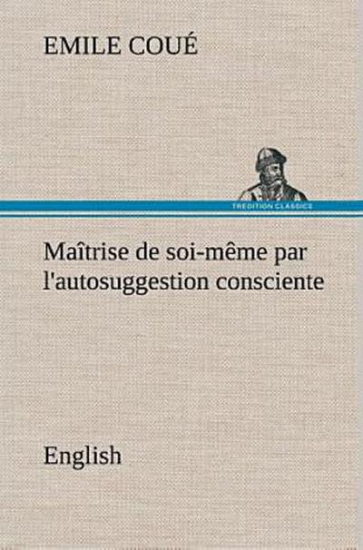 Maîtrise de soi-même par l’autosuggestion consciente. English