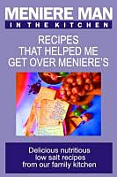 Meniere Man in the Kitchen. Recipes That Helped Me Get Over Meniere’s