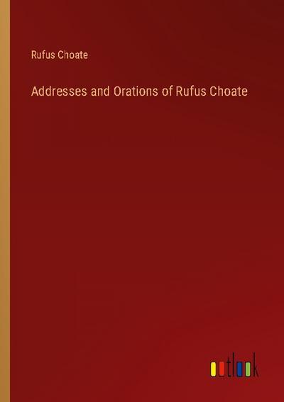 Addresses and Orations of Rufus Choate