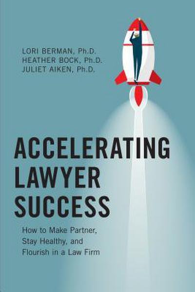 Accelerating Lawyer Success: How to Make Partner, Stay Healthy, and Flourish in the Law Firm