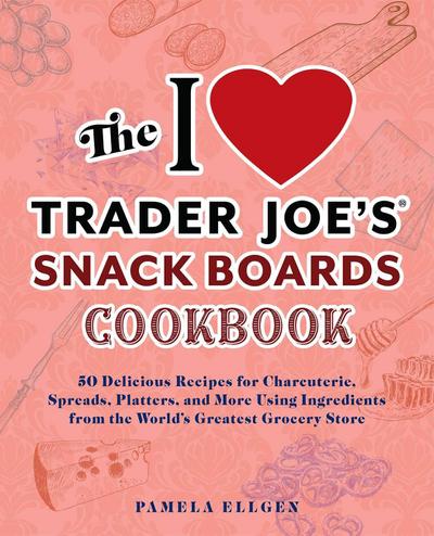 The I Love Trader Joe’s Snack Boards Cookbook