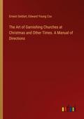 The Art of Garnishing Churches at Christmas and Other Times. A Manual of Directions