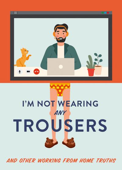 I’m Not Wearing Any Trousers