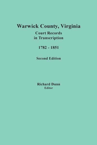 Warwick County, Virginia, Court Records in Transcription, 1782-1851. Second Edition