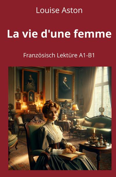 La vie d’une femme: Französisch Lektüre A1 - B1