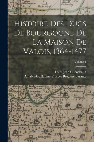 Histoire Des Ducs De Bourgogne De La Maison De Valois, 1364-1477; Volume 1